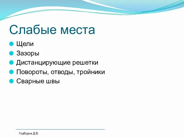 Слабые места Щели Зазоры Дистанцирующие решетки Повороты, отводы, тройники Сварные швы Горбуров Д.В.