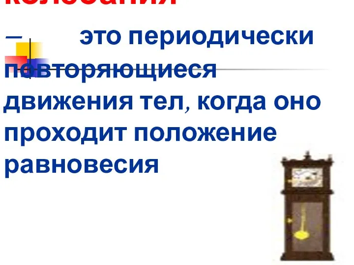 Механические колебания – это периодически повторяющиеся движения тел, когда оно проходит положение равновесия