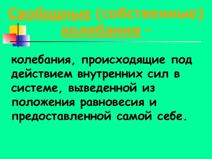 Свободные (собственные) колебания - колебания, происходящие под действием внутренних сил в системе,