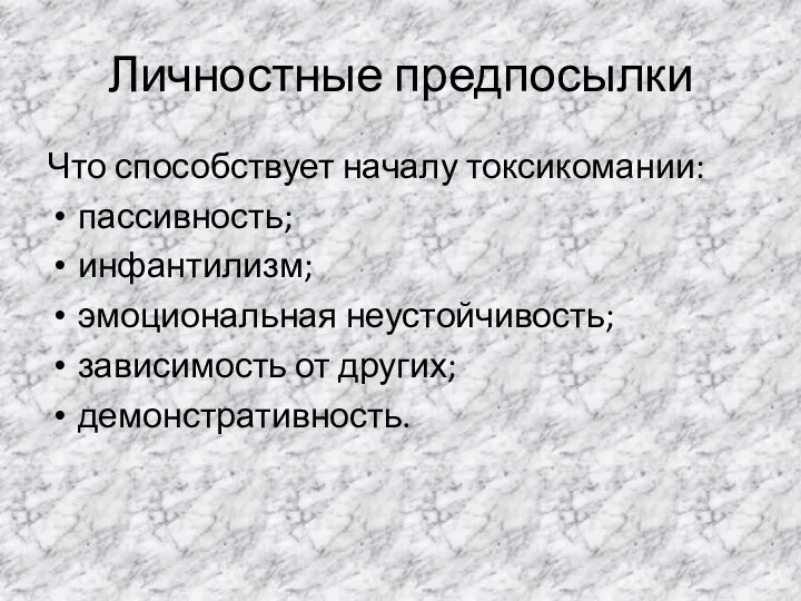 Личностные предпосылки Что способствует началу токсикомании: пассивность; инфантилизм; эмоциональная неустойчивость; зависимость от других; демонстративность.