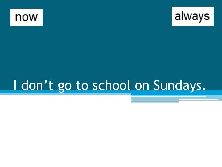 I don’t go to school on Sundays.