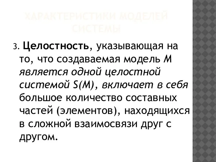 ХАРАКТЕРИСТИКИ МОДЕЛЕЙ СИСТЕМЫ 3. Целостность, указывающая на то, что создаваемая модель М