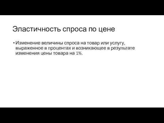 Эластичность спроса по цене Изменение величины спроса на товар или услугу, выраженное