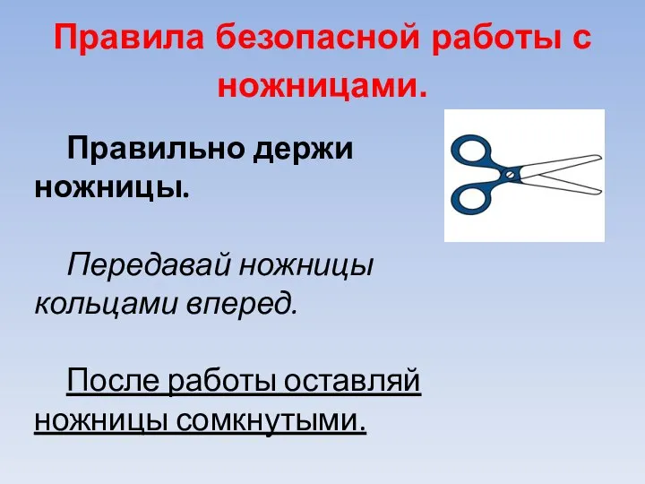 Правила безопасной работы с ножницами. Правильно держи ножницы. Передавай ножницы кольцами вперед.