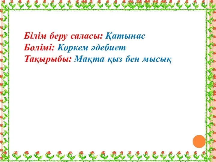 Білім беру саласы: Қатынас Бөлімі: Көркем әдебиет Тақырыбы: Мақта қыз бен мысық