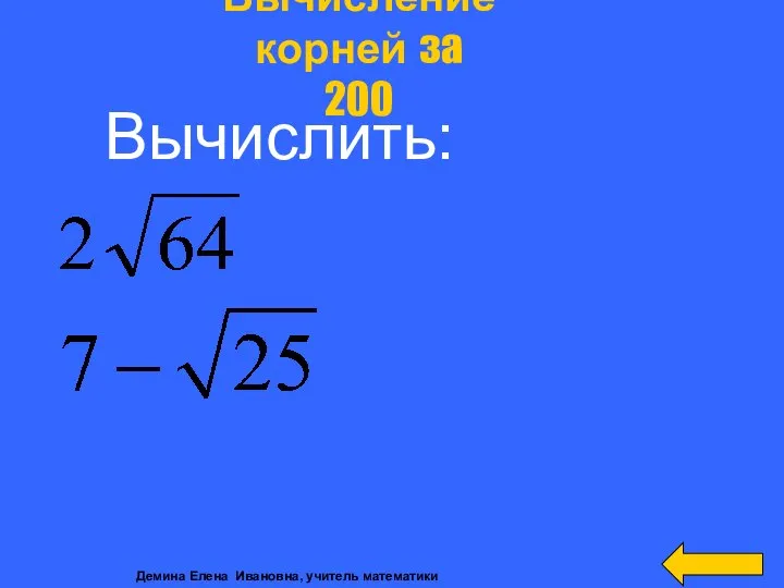 Вычисление корней за 200 Вычислить: Демина Елена Ивановна, учитель математики