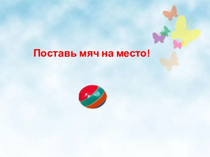 Поставь мяч на место. Поставь мяч на место!