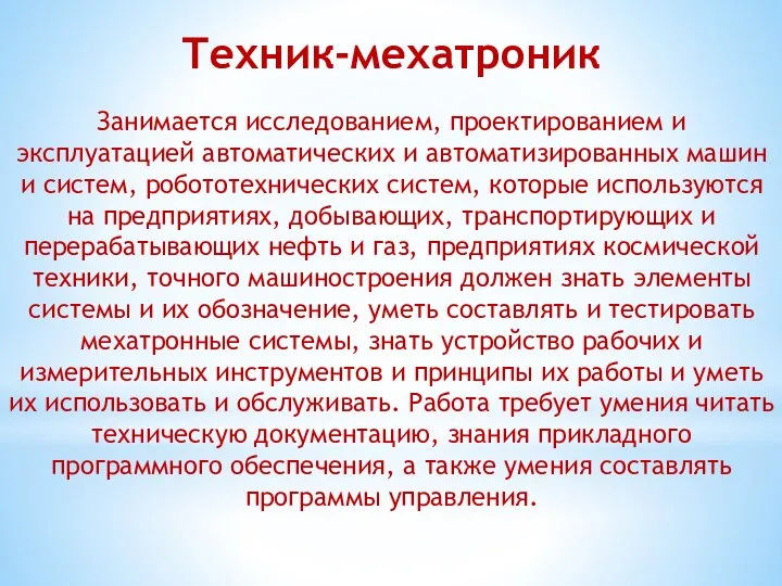 Техник-мехатроник Занимается исследованием, проектированием и эксплуатацией автоматических и автоматизированных машин и систем,