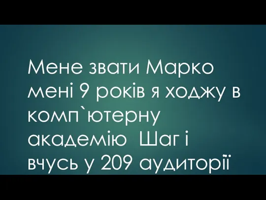 Мене звати Марко мені 9 років я ходжу в комп`ютерну академію Шаг