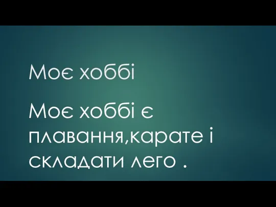 Моє хоббі Моє хоббі є плавання,карате і складати лего .