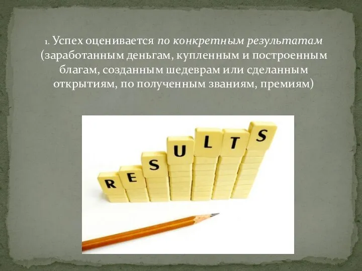 1. Успех оценивается по конкретным результатам(заработанным деньгам, купленным и построенным благам, созданным