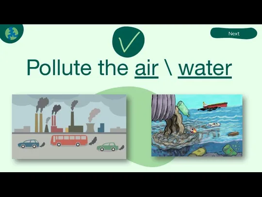 Pollute the air \ water Next