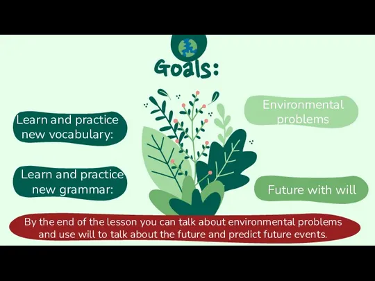 Learn and practice new vocabulary: Goals: Future with will By the end