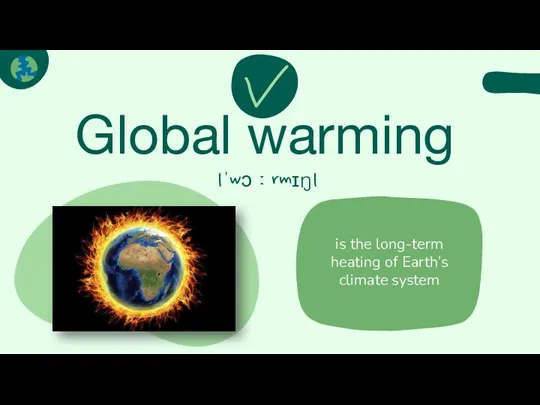 Global warming |ˈwɔːrmɪŋ| is the long-term heating of Earth’s climate system