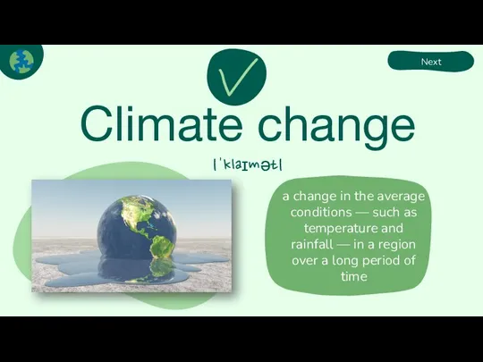 Climate change |ˈklaɪmət| a change in the average conditions — such as