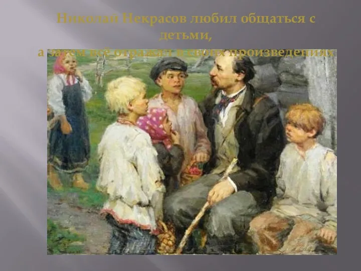 Николай Некрасов любил общаться с детьми, а затем всё отражал в своих произведениях