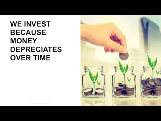 WE INVEST BECAUSE MONEY DEPRECIATES OVER TIME