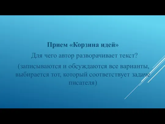 Прием «Корзина идей» Для чего автор разворачивает текст? (записываются и обсуждаются все