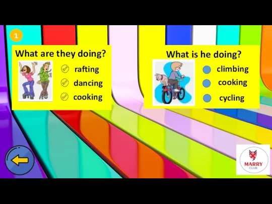 1 What are they doing? rafting dancing cooking climbing cooking cycling What is he doing?