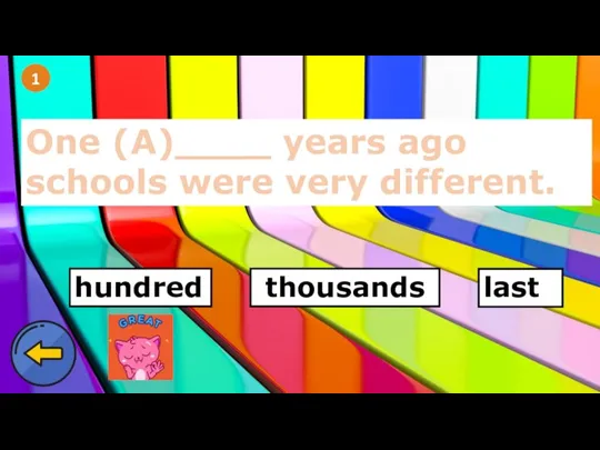 1 One (A)____ years ago schools were very different. hundred thousands last