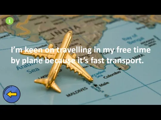 1 I’m keen on travelling in my free time by plane because it’s fast transport.