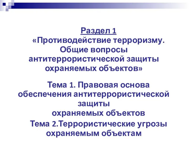 Раздел 1 «Противодействие терроризму. Общие вопросы антитеррористической защиты охраняемых объектов» Тема 1.