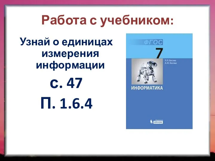 Работа с учебником: Узнай о единицах измерения информации с. 47 П. 1.6.4