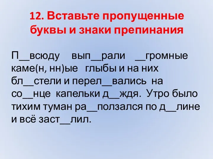 12. Вставьте пропущенные буквы и знаки препинания П__всюду вып__рали __громные каме(н, нн)ые