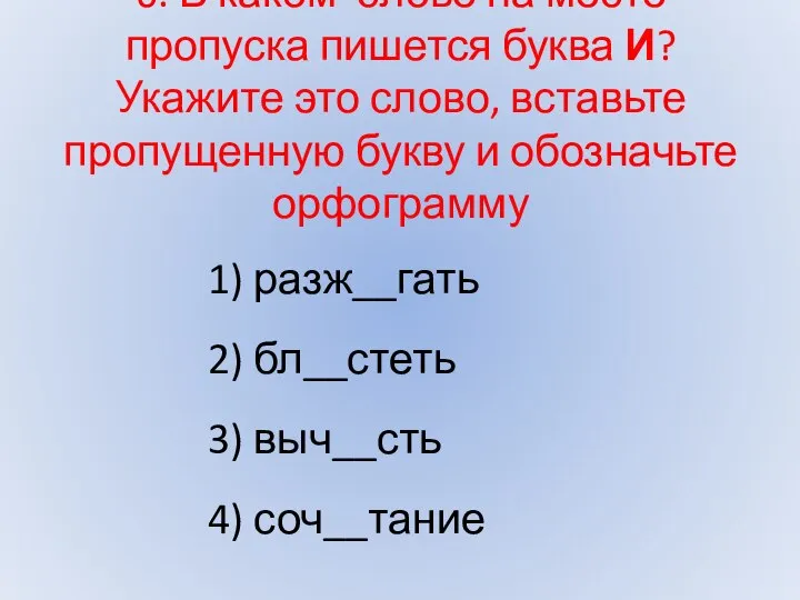 6. В каком слове на месте пропуска пишется буква И? Укажите это