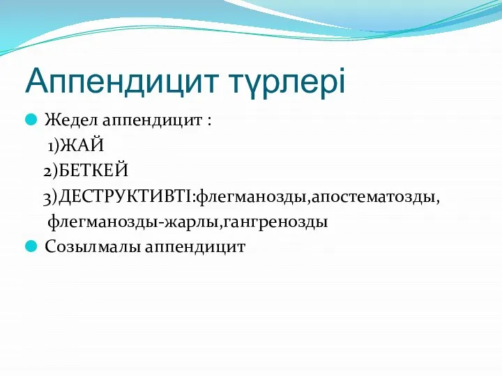 Аппендицит түрлері Жедел аппендицит : 1)ЖАЙ 2)БЕТКЕЙ 3)ДЕСТРУКТИВТІ:флегманозды,апостематозды, флегманозды-жарлы,гангренозды Созылмалы аппендицит