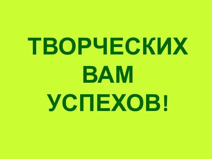 ТВОРЧЕСКИХ ВАМ УСПЕХОВ!