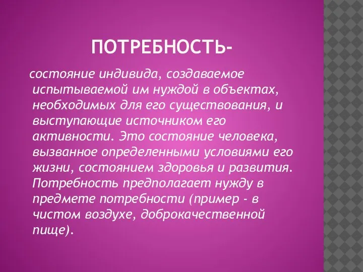 ПОТРЕБНОСТЬ- состояние индивида, создаваемое испытываемой им нуждой в объектах, необходимых для его