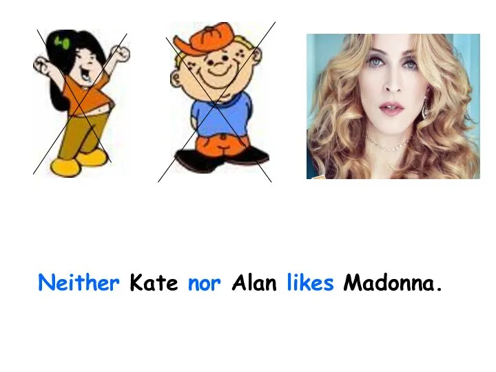 Neither Kate nor Alan likes Madonna.