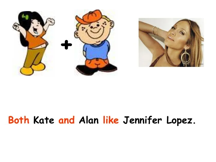 + Both Kate and Alan like Jennifer Lopez.