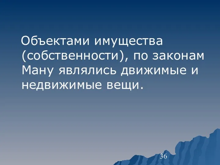 Объектами имущества (собственности), по законам Ману являлись движимые и недвижимые вещи.