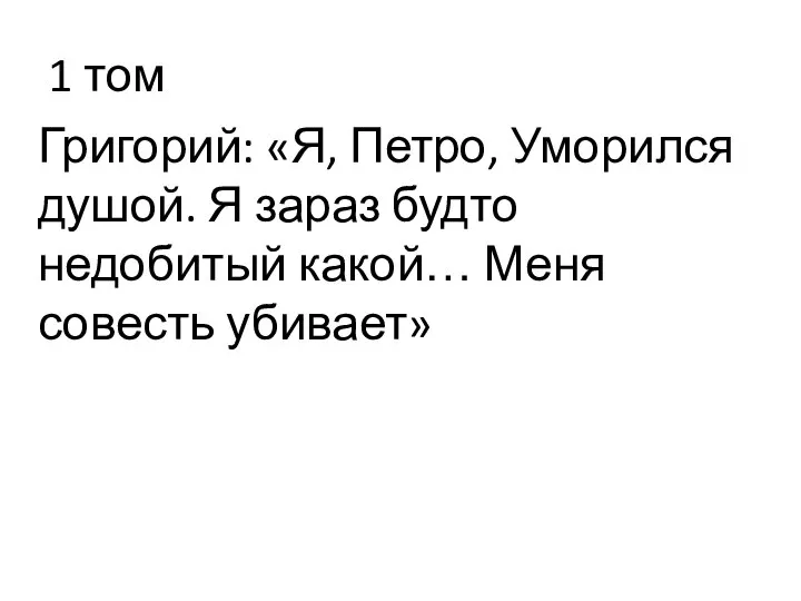 1 том Григорий: «Я, Петро, Уморился душой. Я зараз будто недобитый какой… Меня совесть убивает»