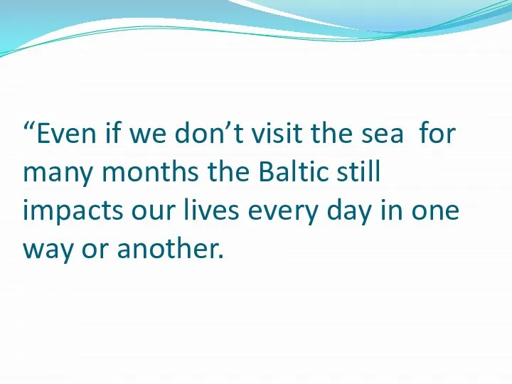 “Even if we don’t visit the sea for many months the Baltic