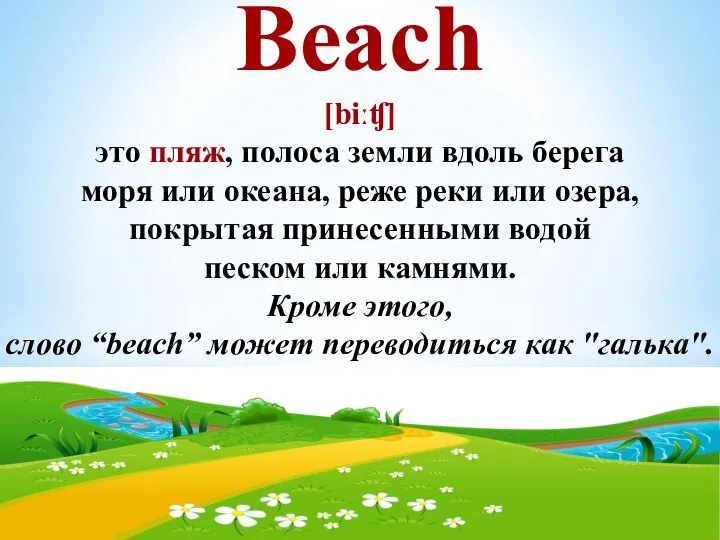 Beach [biːʧ] это пляж, полоса земли вдоль берега моря или океана, реже