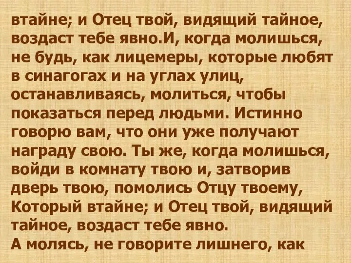 втайне; и Отец твой, видящий тайное, воздаст тебе явно.И, когда молишься, не