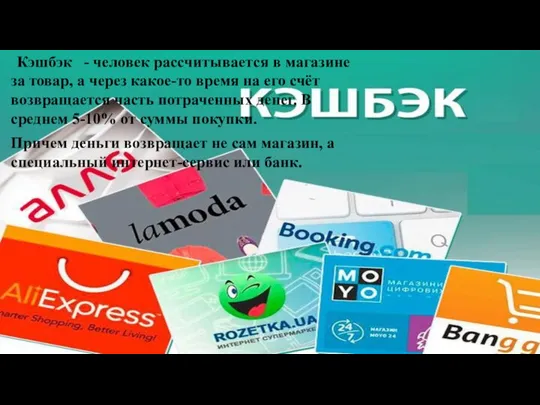 Кэшбэк - человек рассчитывается в магазине за товар, а через какое-то время