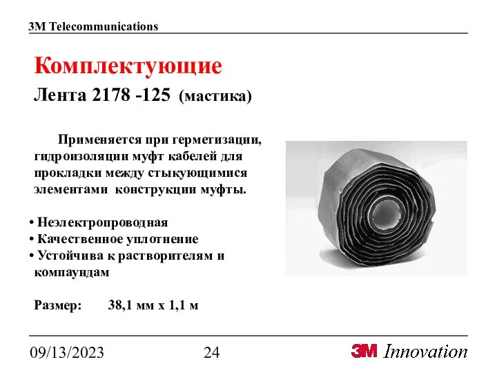 09/13/2023 Комплектующие Лента 2178 -125 (мастика) Применяется при герметизации, гидроизоляции муфт кабелей