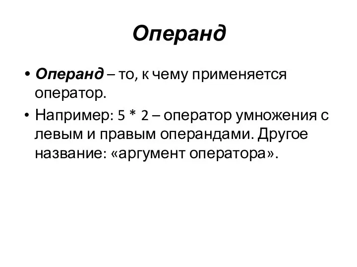 Операнд Операнд – то, к чему применяется оператор. Например: 5 * 2