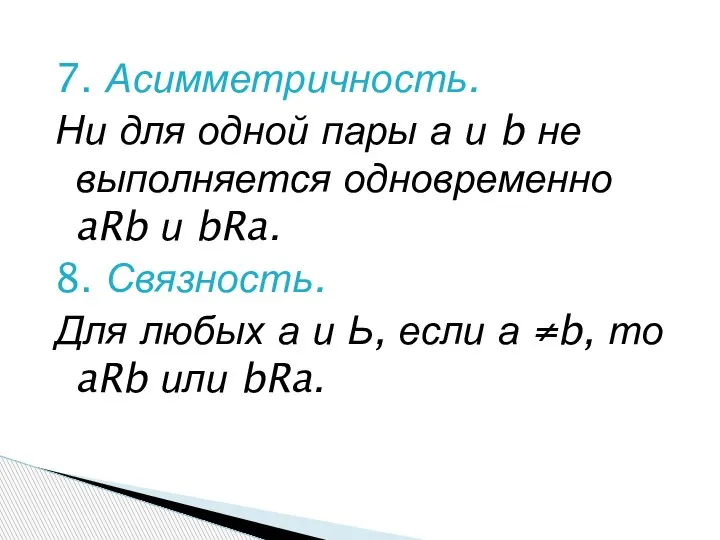 7. Асимметричность. Ни для одной пары а и b не выполняется одновременно