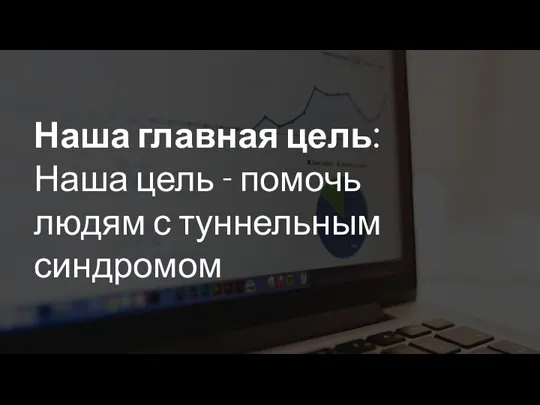 Наша главная цель: Наша цель - помочь людям с туннельным синдромом