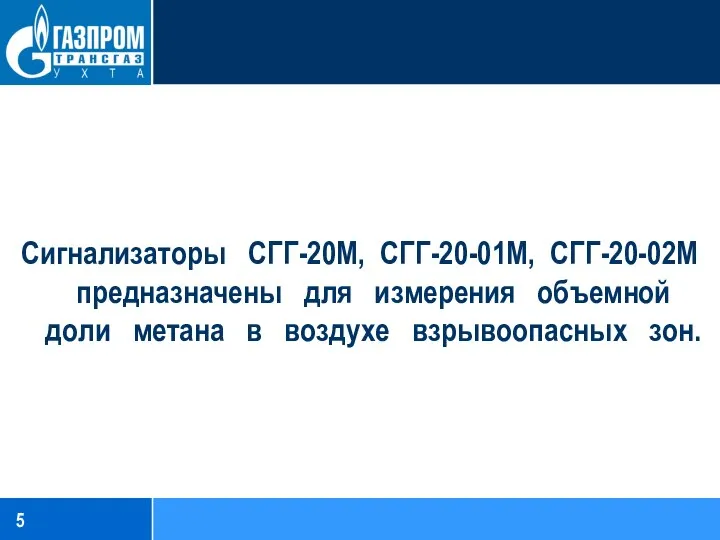 Сигнализаторы СГГ-20М, СГГ-20-01М, СГГ-20-02М предназначены для измерения объемной доли метана в воздухе взрывоопасных зон.