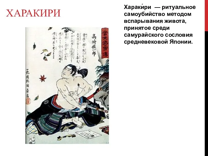 ХАРАКИРИ Хараки́ри — ритуальное самоубийство методом вспарывания живота, принятое среди самурайского сословия средневековой Японии.
