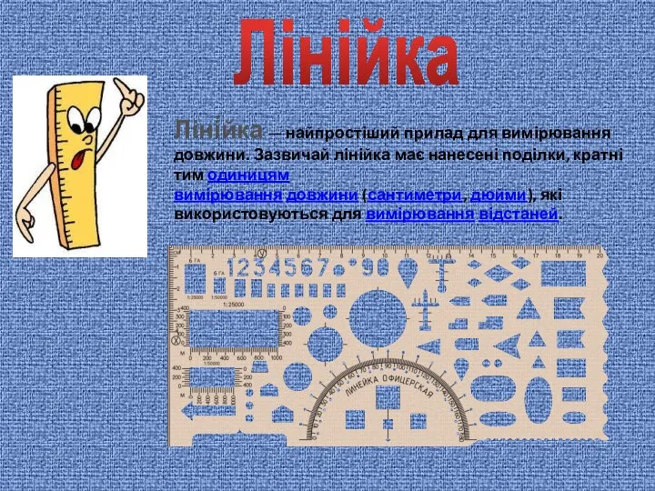 Лінійка Ліні́йка — найпростіший прилад для вимірювання довжини. Зазвичай лінійка має нанесені