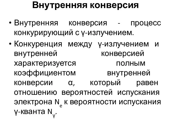 Внутренняя конверсия Внутренняя конверсия - процесс конкурирующий с γ-излучением. Конкуренция между γ-излучением