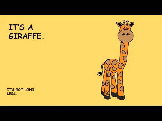 IT’S A GIRAFFE. IT’S GOT LONG LEGS.