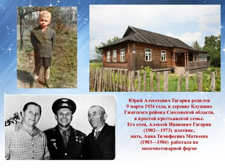 Юрий Алексеевич Гагарин родился 9 марта 1934 года, в деревне Клушино Гжатского